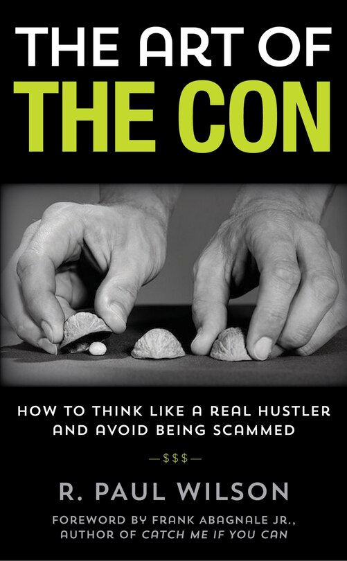 The Art of the Con: How to Think Like a Real Hustler and Avoid Being Scammed by R. Paul Wilson - Click Image to Close